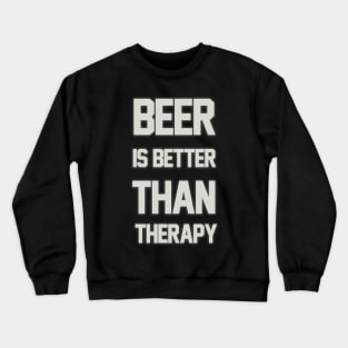 BEER IS BETTER THAN THERAPY Crewneck Sweatshirt